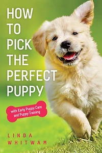 How to Pick the Perfect Puppy: with Early Puppy Care and Puppy Training