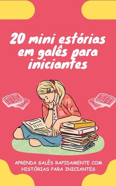 20 mini estórias em galês para iniciantes: Melhore o seu galês rapidamente através da leitura!