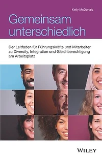 Gemeinsam unterschiedlich: Der Leitfaden für Führungskräfte und Mitarbeiter zu Diversity, Integration und Gleichberechtigung am Arbeitsplatz