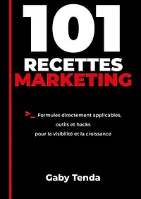 101 Recettes marketing: Formules, outils et hacks directement applicables pour la visibilité et la croissance