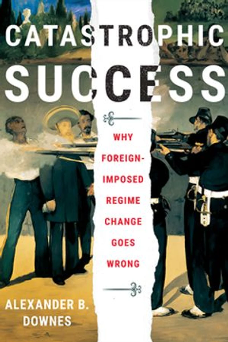 Catastrophic Success: Why Foreign-imposed Regime Change Goes Wrong