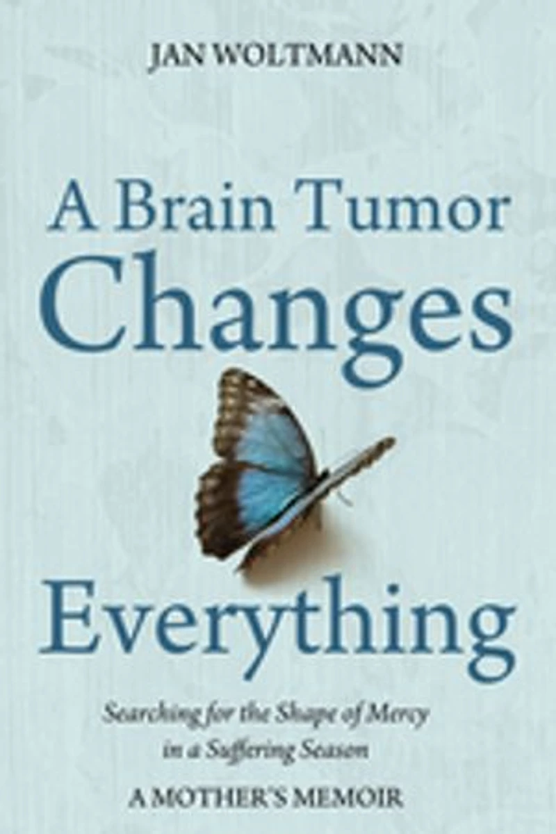A Brain Tumor Changes Everything: Searching for the Shape of Mercy Suffering Season: Mother's Memoir