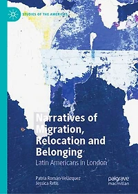 Narratives Of Migration, Relocation And Belonging: Latin Americans London