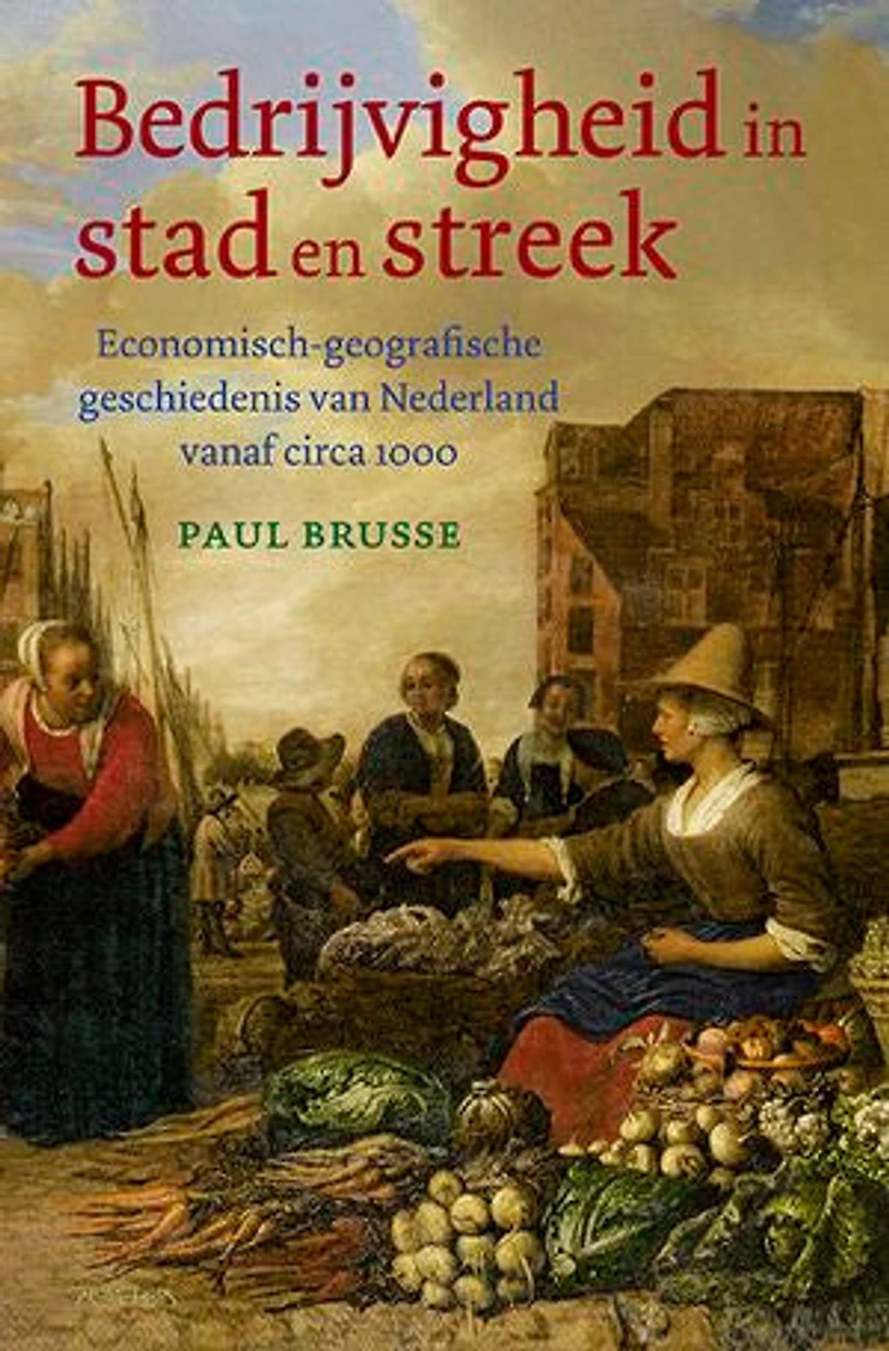 Bedrijvigheid in stad en streek: Economisch-geografische geschiedenis van Nederland