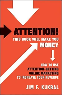 Attention! This Book Will Make You Money: How to Use Attention-Getting Online Marketing Increase Your Revenue