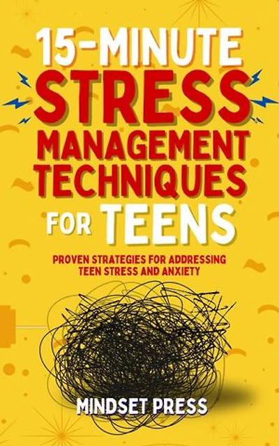 15-Minute Stress Management Techniques for Teens: Empowering Strategies for Boys to Achieve Their Goals