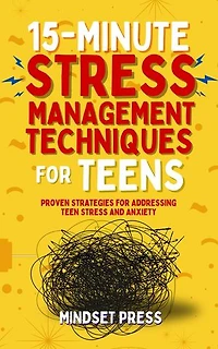 15-Minute Stress Management Techniques for Teens: Empowering Strategies for Boys to Achieve Their Goals