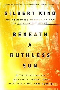Beneath A Ruthless Sun: True Story of Violence, Race, and Justice Lost Found