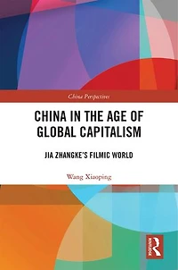 China the Age of Global Capitalism: Jia Zhangke's Filmic World