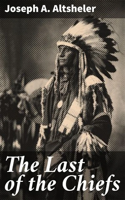 The Last of the Chiefs: Enriched edition. A Story of the Great Sioux War