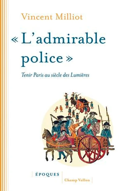 L' admirable police: tenir Paris au siècle des lumières