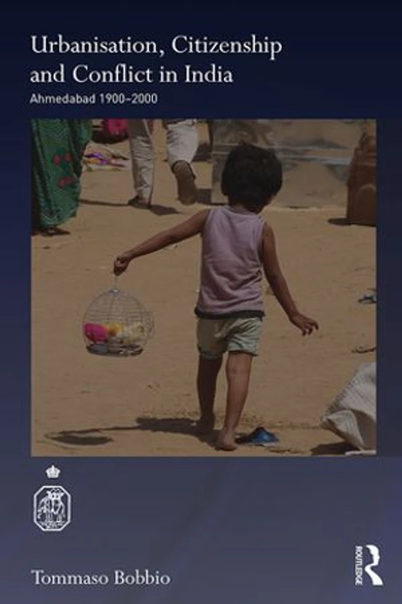 Urbanisation, Citizenship And Conflict India: Ahmedabad 1900-2000
