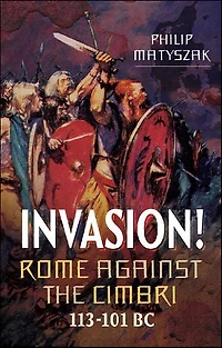 Invasion!: Rome Against the Cimbri, 113–101 BC