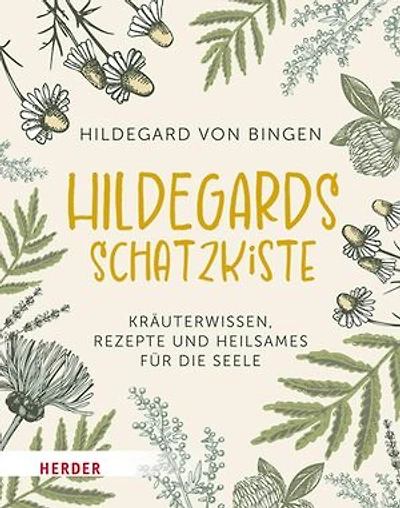 Hildegards Schatzkiste: Kräuterwissen, Rezepte und Heilsames für die Seele