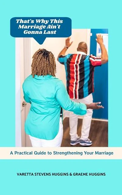 That's Why This Marriage Ain't Gonna Last: A Practical Guide to Strengthening Your Marriage: That's Why This Marriage Ain't Gonna Last