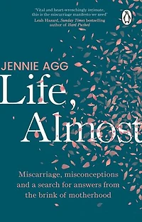 Life, Almost: Miscarriage, misconceptions and a search for answers from the brink of  motherhood
