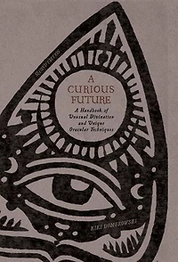 A Curious Future: A Handbook of Unusual Divination and Unique Oracular Techniques