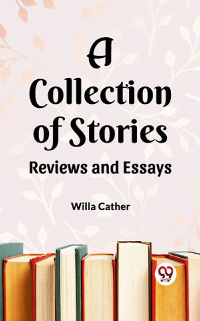 A Collection of Stories Reviews and Essays
