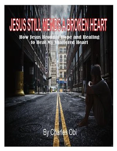 Jesus Still Mends a Broken Heart: How Jesus Brought Hope and Healing to Heal My Shattered Heart