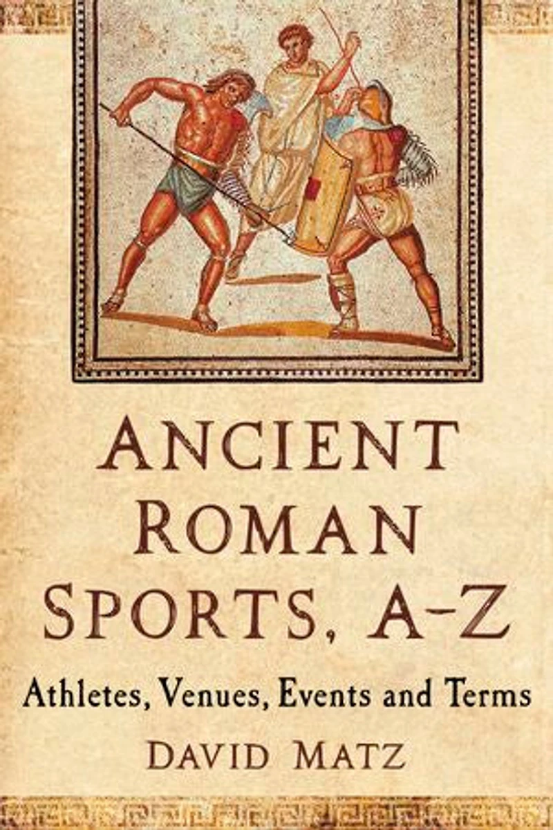 Ancient Roman Sports, A-Z: Athletes, Venues, Events and Terms