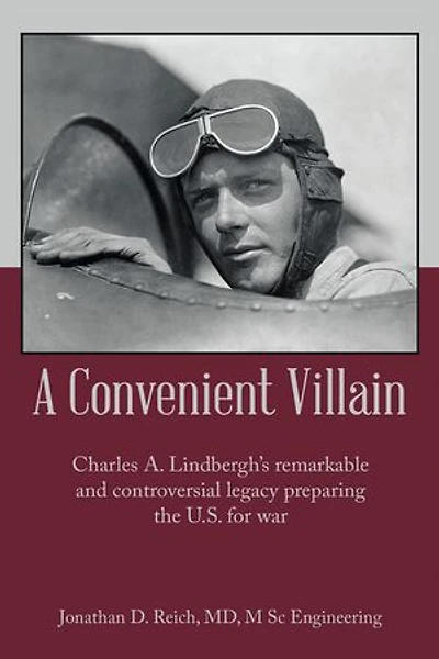 A Convenient Villain: Charles A. Lindbergh's remarkable and controversial legacy preparing the U.S. for war