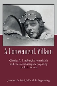 A Convenient Villain: Charles A. Lindbergh's remarkable and controversial legacy preparing the U.S. for war