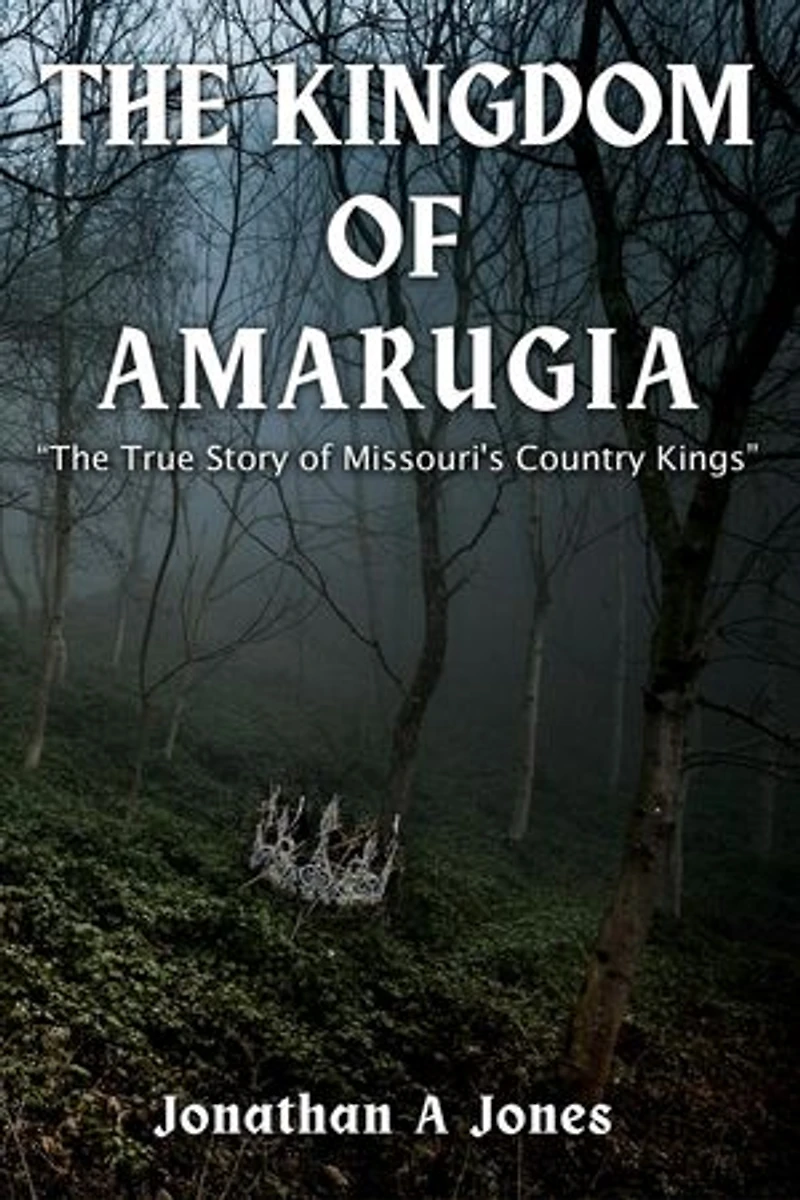 The Kingdom of Amarugia: The True Story of Missouri's Country Kings