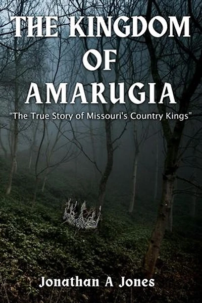 The Kingdom of Amarugia: The True Story of Missouri's Country Kings