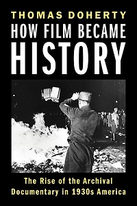 How Film Became History: the Rise of Archival Documentary 1930s America