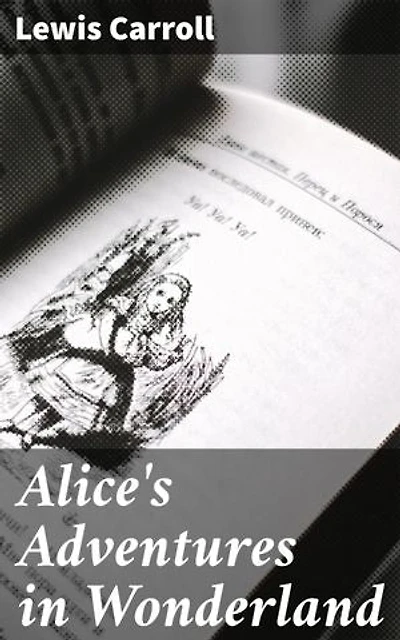 Alice's Adventures in Wonderland: A Whimsical Journey Through a Topsy-Turvy World of Fantasy and Satire