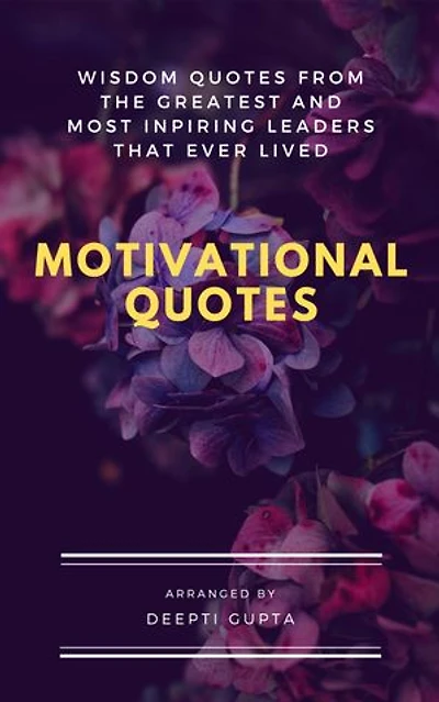Motivation Quotes: Wisdom Quotes from the greatest and most inspiring Leaders that ever lived