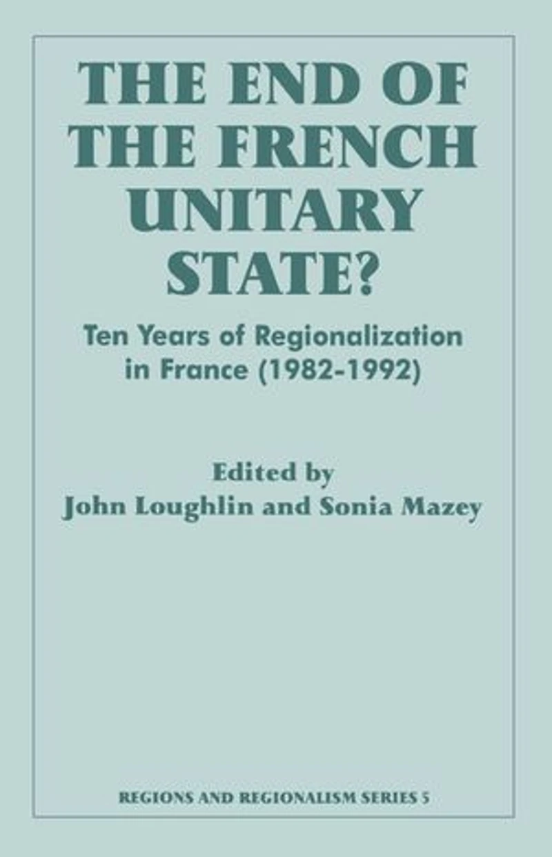 The End Of French Unitary State?: Ten Years Regionalization France 1982-1992