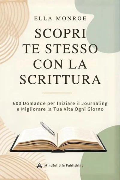 Scopri Te Stesso con la Scrittura: 600 Domande per Iniziare il Journaling e Migliorare la Tua Vita Ogni Giorno