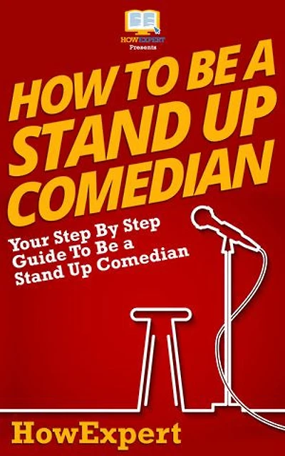 How To Be a Stand Up Comedian: Your Step By Step Guide To Be a Stand Up Comedian