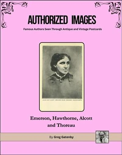 Authorized Images, Famous Authors Seen Through Antique and Vintage Postcards: Ralph Waldo Emerson, Nathaniel Hawthorne, Louisa May Alcott, Henry David Thoreau