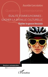 Égalité femmes/hommes : gagner la bataille culturelle: Édifier le genre féminin