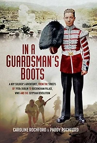 A Guardsmans Boots: Boy Soldiers Adventures from the Streets of 1920s Dublin to Buckingham Palace, WWII and Egyptian Revolution