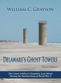 Delaware's Ghost Towers Third Edition: the Coast Artillery's Forgotten Last Stand During Darkest Days of World War 2
