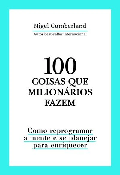 100 coisas que milionários fazem: Como reprogramar a mente e se planejar para enriquecer