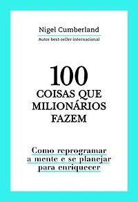 100 coisas que milionários fazem: Como reprogramar a mente e se planejar para enriquecer