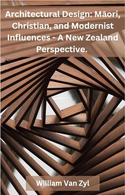 Architectural Design: Māori, Christian, and Modernist Influences - A New Zealand Perspective.