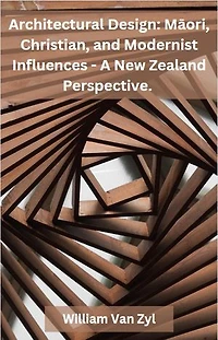 Architectural Design: Māori, Christian, and Modernist Influences - A New Zealand Perspective.