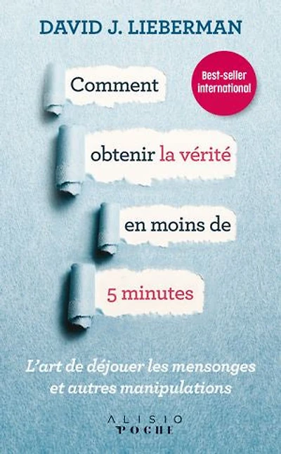 Comment obtenir la vérité en moins de 5 minutes: l'art déjouer les mensonges et autres manipulations