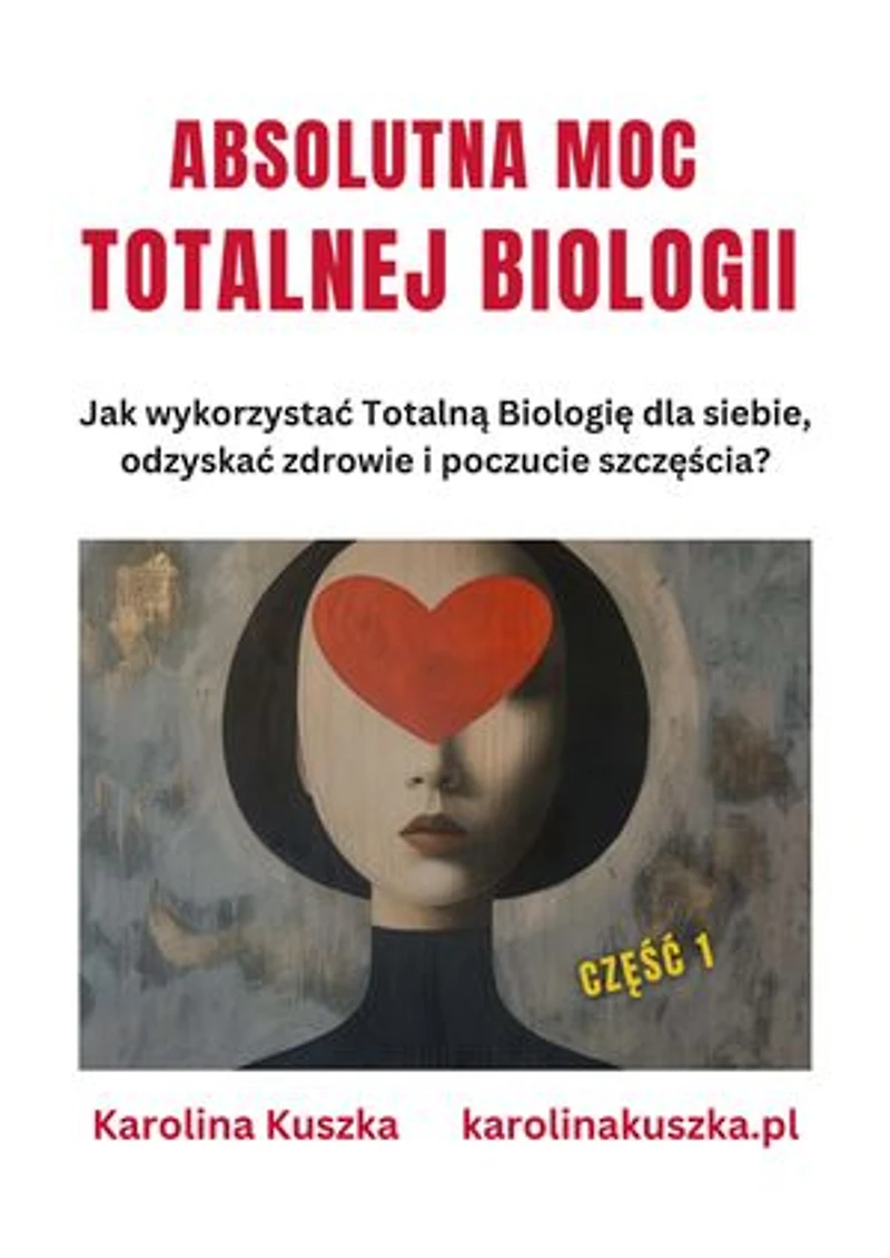 ABSOLUTNA MOC TOTALNEJ BIOLOGII Jak wykorzystać Totalną Biologię dla siebie, odzyskać zdrowie i poczucie szczęścia ?
