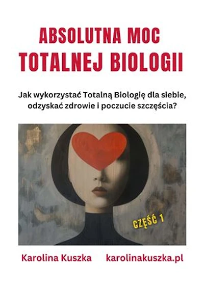ABSOLUTNA MOC TOTALNEJ BIOLOGII Jak wykorzystać Totalną Biologię dla siebie, odzyskać zdrowie i poczucie szczęścia ?