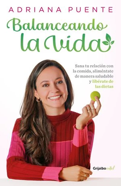 Balanceando la vida: Sana tu relación con la comida, aliméntate de manera saludable y libérate de las dietas