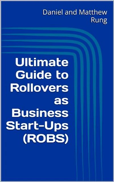 Ultimate Guide to Rollovers as Business Start-Ups (ROBS)