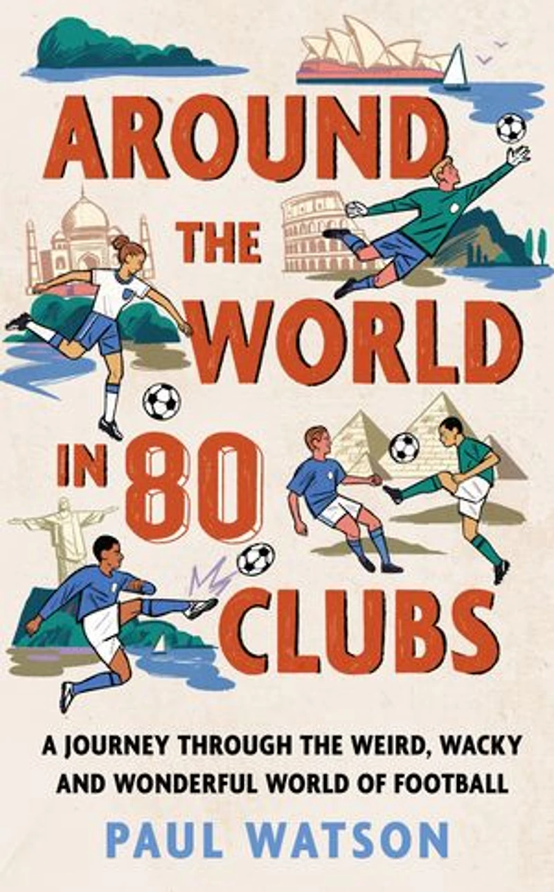 Around the World 80 Clubs: A Journey Through Weird, Wacky and Wonderful of Football