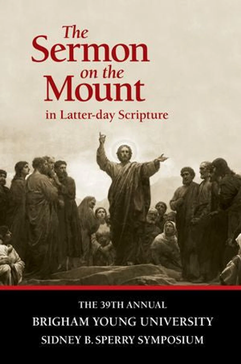 The Sermon on the Mount in Latter-day Scripture: The 39th Annual BYU Sidney B. Sperry Symposium