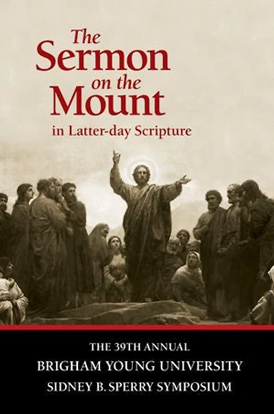 The Sermon on the Mount in Latter-day Scripture: The 39th Annual BYU Sidney B. Sperry Symposium